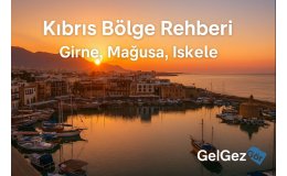 Kıbrıs Bölge Rehberi – Girne, Mağusa, İskele (2025 Güncel Analiz)