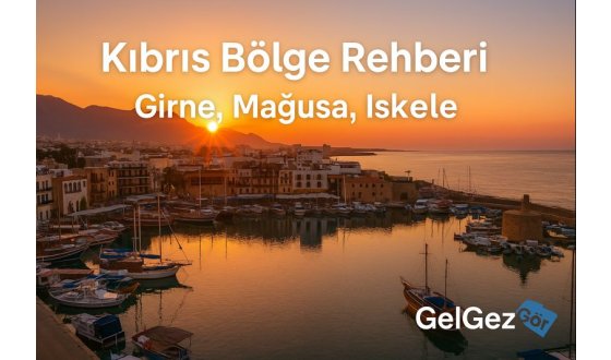Kıbrıs Bölge Rehberi – Girne, Mağusa, İskele (2025 Güncel Analiz)