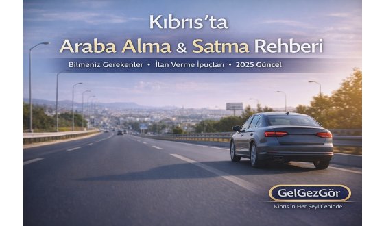 Kıbrıs’ta Araba Alma ve Satma Rehberi (2025-2026 Güncel)
