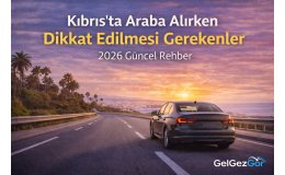 Kıbrıs’ta Araba Alırken Dikkat Edilmesi Gerekenler (2026 Güncel Rehber)