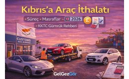 Kıbrıs’ta Araç İthalatı Rehberi – Şartlar, Masraflar ve Süreç