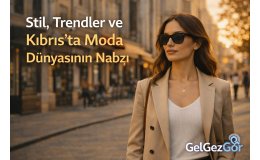 Stil, Trendler ve Kıbrıs’ta Moda Dünyasının Nabzı