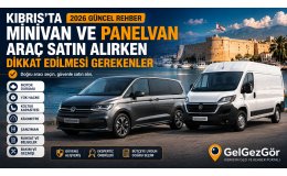 Kıbrıs'ta Minivan ve Panelvan Araç Satın Alırken Dikkat Edilmesi Gerekenler