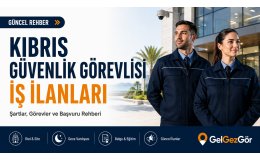 Kıbrıs Güvenlik Görevlisi İş İlanları: Çalışma Alanları, Şartlar ve Başvuru Rehberi