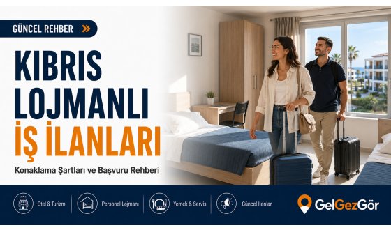 Kıbrıs Lojmanlı İş İlanları: Konaklama Şartları ve Başvuru Rehberi